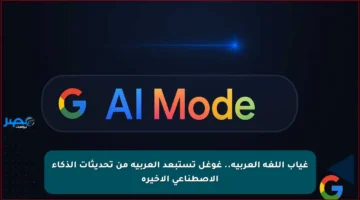 غياب اللغة العربية.. غوغل تستبعد العربية من تحديثات الذكاء الاصطناعي الأخيرة